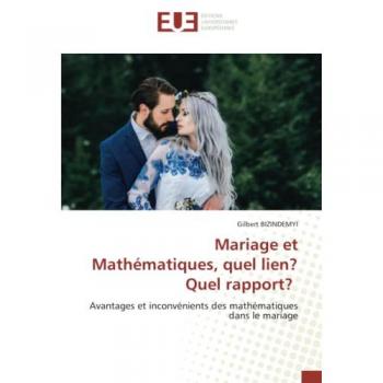 Mariage et Mathématiques, quel lien? Quel rapport?: Avantages et inconvénients des mathématiques dans le mariage