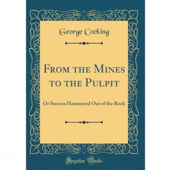 From the Mines to the Pulpit: Or Success Hammered Out of the Rock