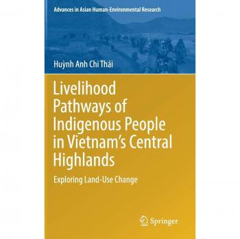 Livelihood Pathways of Indigenous People in Vietnam’s Central Highlands: Exploring Land-Use Change (Advances in Asian Human-Environmental Research)
