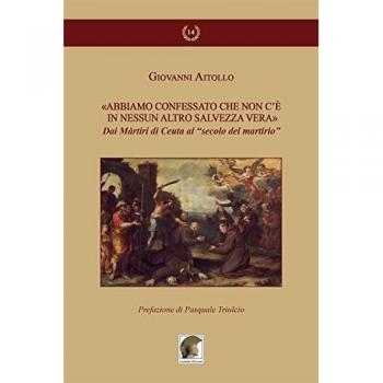 «Abbiamo confessato che non c'è in nessun altro salvezza vera». Dai martiri di Ceuta al «secolo del martirio»