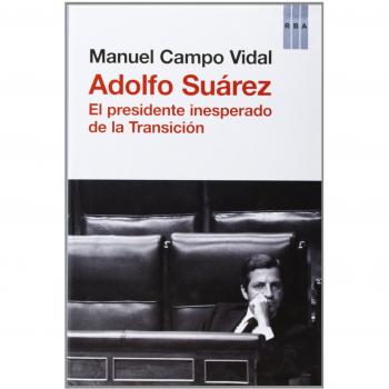 ADOLFO SUAREZ EL PRESIDENTE INESPERADO DE LA TRANSICION