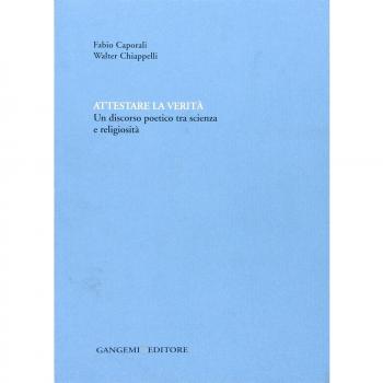 Attestare la verità. Un discorso poetico tra scienza e religiosità. Ediz. illustrata