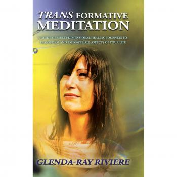 Transformative Meditation: A Guide of Multidimensional Healing Journeys to Transform and Empower All Aspects of Your Life