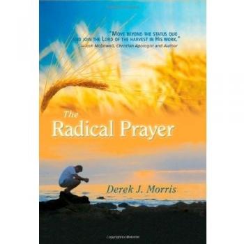 Derek J. Morris The Radical Prayer: Will You Respond To The Appeal Of Jesus?
