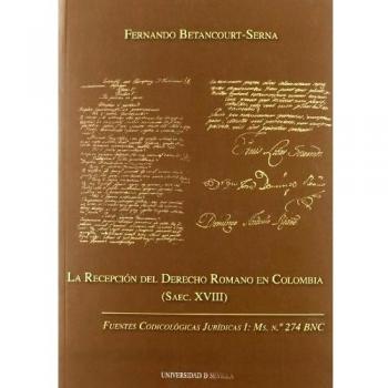 Recepcion del derecho romano en colombia (saec. Xviii),la