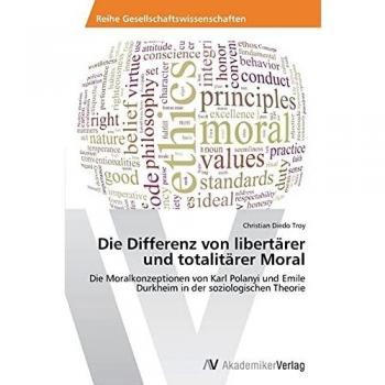 Die Differenz von libertärer und totalitärer Moral: Die Moralkonzeptionen von Karl Polanyi und Emile Durkheim in der soziologischen Theorie
