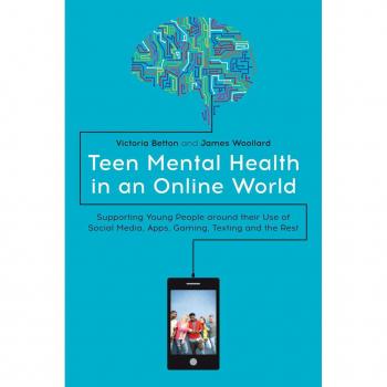 Vitalsource Technologies, Inc. Teen Mental Health in an Online World: Supporting Young People around their Use of Social Media, Apps, Gaming, Texting and the Res