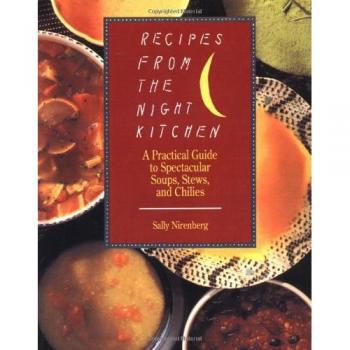Recipes from the Night Kitchen: A Practical Guide to Spectacular Soups, Stews, and Chilies