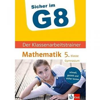 Klett Sicher Im G8 Der Klassenarbeitstrainer Mathematik 5. Klasse: Schnell, Gezielt Und Sicher Testen