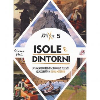 Isole e dintorni. Un'avventura nel fantastico mare dell'arte alla scoperta di 12 isole misteriose