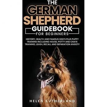 Training Guide For New German Shepherd Owners: History, Health and Famous GSD's Plus Puppy Training including House, Potty and Crate Training, Leash, Recall and Separation Anxiety Paperback
