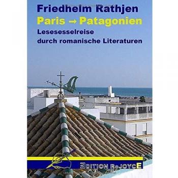 Paris -> Patagonien: Lesesesselreise durch romanische Literaturen: Frankreich Italien Spanien Portugal Lateinamerika Tierra del Arno: Lesesesselreise ... Teirra del Arno