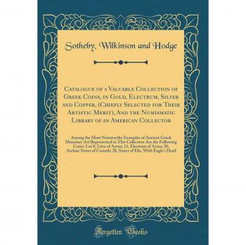 Catalogue of a Valuable Collection of Greek Coins, in Gold, Electrum, Silver and Copper,