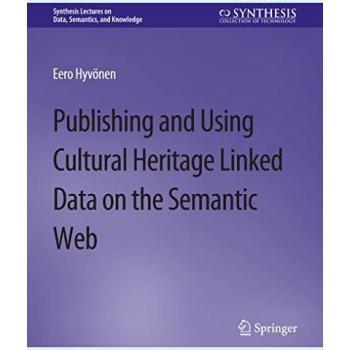 Hyvonen, Eero: Publishing and Using Cultural Heritage Linked Data on the Semantic Web
