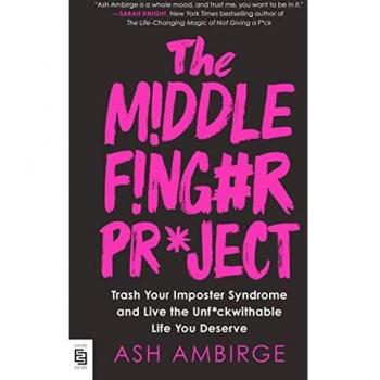 The Middle Finger Project: Trash Your Imposter Syndrome and Live the Unf*ckwithable Life You Deserve