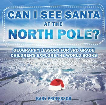 Baby: Can I See Santa At The North Pole? Geography Lessons for 3rd Grade | Children's Explore the World Books