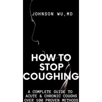 How To Stop Coughing: A Complete Guide To Acute & Chronic Coughs Over 100 Proven Methods