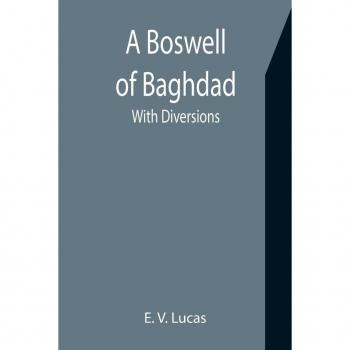V. Lucas, E.: A Boswell of Baghdad; With Diversions