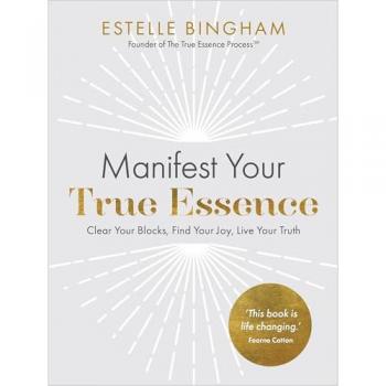 Manifest Your True Essence : Clear Your Blocks, Find Your Joy, Live Your Truth