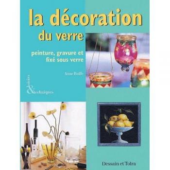 La décoration du verre. Peinture, gravure et fixé sous verre