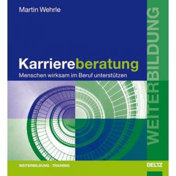 Martin Wehrle Karriereberatung: Menschen Wirksam Im Beruf Unterstützen (Beltz Weiterbildung)
