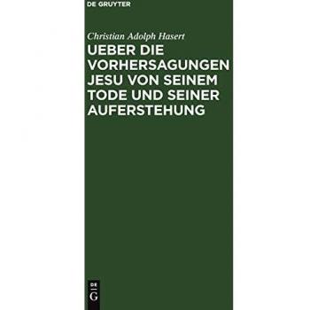 Ueber die Vorhersagungen Jesu von seinem Tode und seiner Auferstehung: Ein exegetisch-dogmatischer Versuch