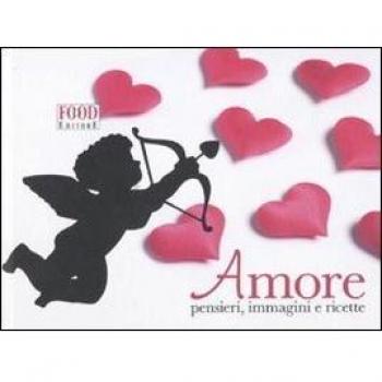 Amore. Pensieri, immagini e ricette
