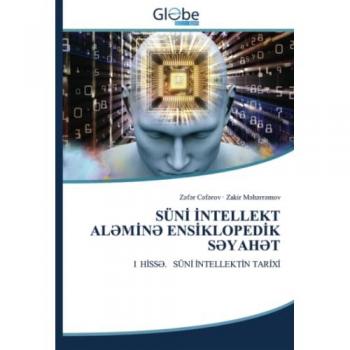 SÜNİ İNTELLEKT ALƏMİNƏ ENSİKLOPEDİK SƏYAHƏT: I HİSSƏ. SÜNİ İNTELLEKTİN TARİXİ: I H¿SS¿. SÜN¿ ¿NTELLEKT¿N TAR¿X¿