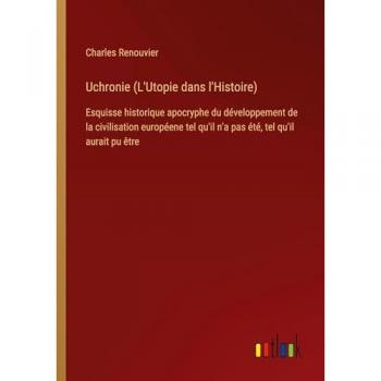 Uchronie (L'Utopie dans l'Histoire): Esquisse historique apocryphe du développement de la civilisation européene tel qu'il n'a pas été, tel qu'il aurait pu être