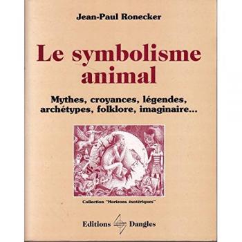 Jean-Paul Ronecker Le Symbolisme Animal : Mythes, Croyances, Légendes, Archétypes, Folklore, Imaginaire...
