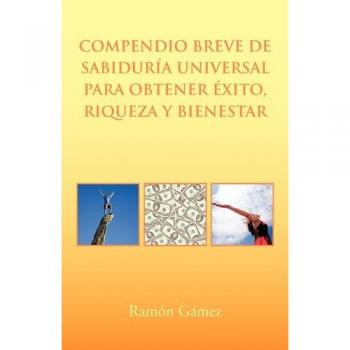 Compendio Breve de Sabiduria Universal Para Obtener Exito, Riqueza y Bienestar