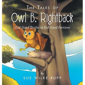 The Tales of Owl B. Rightback: God-Sized Truths in Kid-Sized Portions