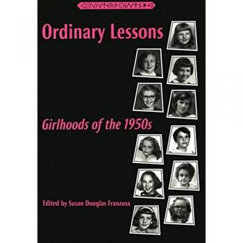 Ordinary Lessons: Girlhoods of the 1950s: Girlhoods of the 1950s / Edited by Susan Douglas Franzosa.