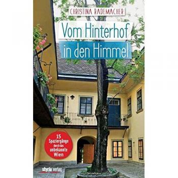 Christina Rademacher Vom Hinterhof In Den Himmel: 15 Spaziergänge Durch Das Unbekannte Wien