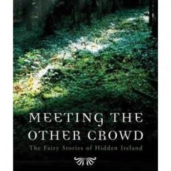 Meeting the Other Crowd: The Fairy Stories of Hidden Ireland