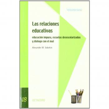 Las relaciones educativas: Educación impura, escuelas desescolarizadas y diálogo con el mal (Tapa blanda).