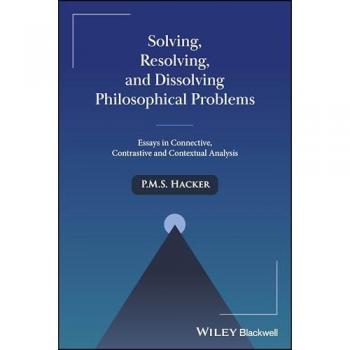 P. M. S. Hacker Solving, Resolving, and Dissolving Philosophical Problems