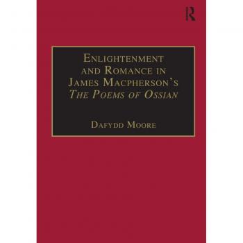 Enlightenment and Romance in James Macpherson's The Poems of Ossian