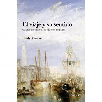 El viaje y su sentido: Cuando los filósofos se hicieron nómadas (Tapa dura).