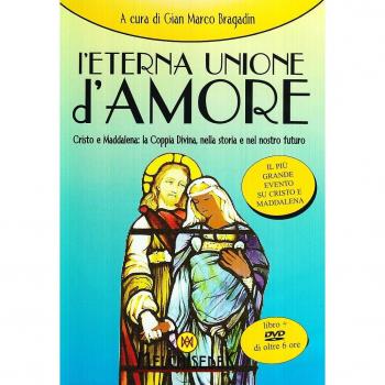 L'eterna unione d'amore. Cristo e Maddalena: la coppia divina nella storia e nel nostro futuro. Con DVD