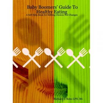 Baby Boomers' Guide to Healthy Eating: A Self Help Book for Making Choices Not Changes