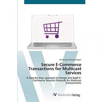 Secure E-Commerce Transactions for Multicast Services: A Step-by-Step approach to Design and Build E-Commerce Security Protocols for Multicast Environments