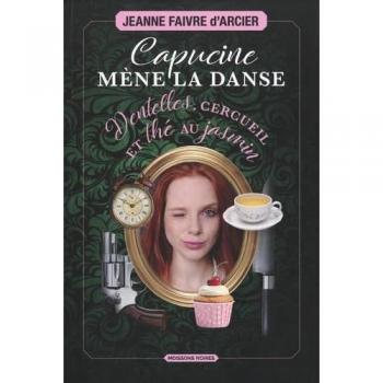Jeanne Faivre d'Arcier Capucine Mène La Danse: Dentelles, Cercueil Et Thé Au Jasmin