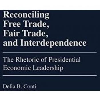 Reconciling Free Trade, Fair Trade, and Interdependence: The Rhetoric of Presidential Economic Leadership