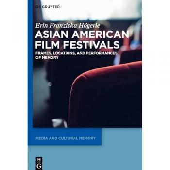 Asian American Film Festivals: Frames, Locations, and Performances of Memory (Media and Cultural Memory, 28)