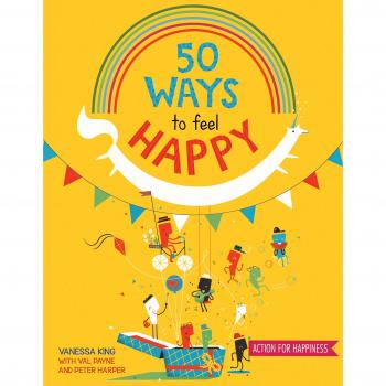 50 Ways to Feel Happy: Fun activities and ideas to build your happiness skills