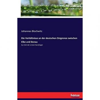 Die Verhältnisse an der deutschen Ostgrenze zwischen Elbe und Donau: Zur Zeit der ersten Karolinger