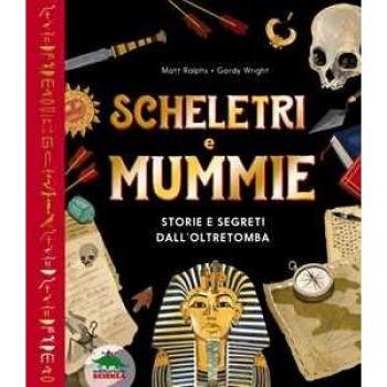 Scheletri e mummie. Storie e segreti dall’oltretomba