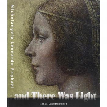 And there was light. Michelangelo, Leonardo, Raphael. The Masters of the Renaissance, seen in a new light. Ediz. illustrata