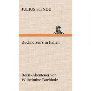 Buchholzen's in Italien: Reise-Abenteuer von Wilhelmine Buchholz.